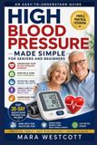 HIGH Independently Published High Blood Pressure Made Simple for Seniors and Beginners: An Easy-to-Understand Guide to Blood Pressure Numbers, Home Monitoring, Healthy Eating, Lif