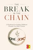 The Break in the Chain: A Workbook for Healing Childhood Wounds You Didn't Choose