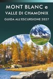 MONT BLANC e VALLE DI CHAMONIX GUIDA ALL'ESCURSIONE 2027 Paperback
