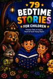 79 Bedtime Stories for Children: Short Moral Stories Filled with Values, Wisdom, Kindness, and Life Lessons