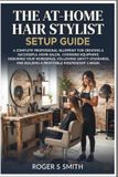 The Libri GmbH The At-Home Hair Stylist Setup Guide: A Complete Professional Blueprint for Creating a Successful Home Salon, Choosing Equipment, Designing Your ... and Building a Profitable Independent Career