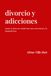DIVORCIO Y ADICCIONES: Sanar el alma en medio del caos emocional y la dependencia