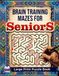 Brain Training Mazes for Seniors: Large Print Puzzle Book to Improve Memory, Focus and Cognitive Skills