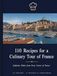 110 France 110 Recipes for a Culinary Tour of France: Dishes from Every Corner of France | 15 Regions & Territories