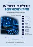 MAÎTRISER LES RÉSEAUX DOMESTIQUES ET PME: Guide complet pour débutants, étudiants, techniciens et professionnels en soutien informatique