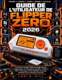 Flipper Zero GUIDE DE L'UTILISATEUR DE FLIPPER ZERO 2026: Un manuel complet, étape par étape, pour la configuration, les fréquences sub-GHz, la RFID, le NFC, ... projets matériels et les techniques avancées.