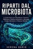 Riparti dal Microbiota: La Guida Pratica per Riequilibrare l'Intestino, Rafforzare il Sistema Immunitario e Ritrovare Energia, Benessere e Chiarezza ... Attraverso l'Alimentazione e lo Stile di Vita