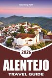 ALENTEJO ALENTEJO Travel Guide 2026: Your Practical Guide to Évora, Monsaraz, Alqueva, Wine Country, Local Food, Beaches, Hidden Gems, Easy Itineraries and Stress Free Adventures in Portugal 2026