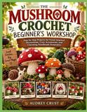 THE MUSHROOM CROCHET BEGINNER’S WORKSHOP