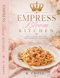 Empress Bloom Kitchen: Soft Luxury recipes for Everyday Elegance