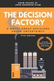 The Decision Factory: A Novel about Decisions Under Uncertainty