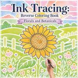 Ink Tracing Reverse Coloring Book: Florals and Botanicals: One Color for Stress Relief for Adults and Teens
