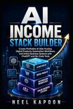 AI Income Stack Builder: Create Profitable AI Side Hustles, Digital Products, Automation Workflows, and Online Business Systems with ChatGPT and No-Code Tools
