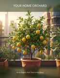 Your Independently Published Your Home Orchard: Grow Organic Fruit Trees In Any Space Paperback