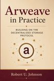 Arweave in Practice: Building on the Decentralized Storage Protocol
