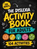 The Dyslexia Activity Book: 104 Practical Things to Try for Reading, Writing, Work and Everyday Life