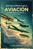 HISTORIA Independently Published Historia Completa de la Aviación Para Adolescentes (13-19 Años) Paperback
