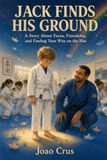 JACK FINDS HIS GROUND: A Story About Focus, Friendship, and Finding Your Way on the Mat