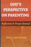 GOD'S PERSPECTIVE ON PARENTING: Reflection & Prayer Journal