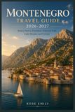 Montenegro Travel Guide 2026-2027: The Complete Insider's Guide to Exploring Montenegro Like a Local