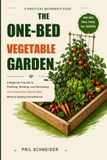 The One-Bed Vegetable Garden: A Beginner's Guide to Planning, Planting, and Harvesting One Productive Raised Bed Without Getting Overwhelmed