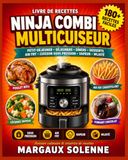 LIVRE Ninja LIVRE DE RECETTES NINJA COMBI MULTICUISEUR: PLUS DE 180 RECETTES SIMPLES, RAPIDES ET SAVOUREUSES POUR RÉUSSIR TOUS VOS REPAS AVEC LE MULTICUISEUR ... AIR FRY, CUISSON COMBINÉE ET BIEN PLUS ENCORE
