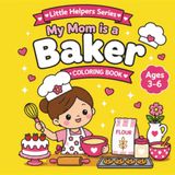 My Mom Is a Baker: A Cute Baking Coloring Book for Kids Ages 3–6 with Cupcakes, Cookies, Cakes, Bread, and Easy Kawaii Bakery Scenes