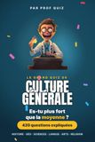 Prof Quiz : Culture Générale: Plus de 400 questions pour savoir si tu es plus fort que la moyenne (du facile au coriace)