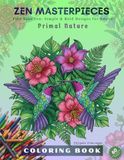 ZEN MASTEROIECES Primal Nature (for adults): Find Your Zen: Simple & Bold Designs for Adults - 60 Relaxing Pages with Hummingbirds, Tropical Flowers, and Nature
