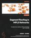 Segment Icecat Segment Routing in MPLS Networks: Transition from traditional MPLS to SR-MPLS with TI-LFA FRR