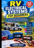 RV Electrical Systems for Beginners: A Practical Guide to Understanding Wiring, Solar Power, Lithium Batteries, Power Management, Troubleshooting, and Reliable Off-Grid RV Living
