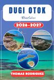 Dugi otok Reiseführer 2026-2027: Entdecke Kroatiens verstecktes Adria-Paradies: Insider- Routen, Sakarun-Strand, Fährverbindungen & geheime dalmatinische Buchten