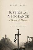 Justice Game of Thrones Justice and Vengeance in Westeros: Criminal Punishment in Game of Thrones
