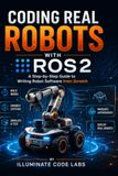 Coding Real Robots with ROS2: A Step-by-Step Guide to Writing Robot Software from Scratch