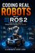 Coding Real Robots with ROS2: A Step-by-Step Guide to Writing Robot Software from Scratch