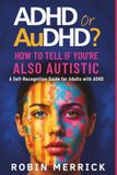 ADHD or AuDHD ?: How to Tell If You're Also Autistic, a Self-Recognition Guide for Adults with ADHD