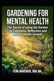 Gardening For Mental Health: The Secret of Using the Garden for Calmness, Reflection and Mental Health Growth