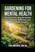 Gardening For Mental Health: The Secret of Using the Garden for Calmness, Reflection and Mental Health Growth