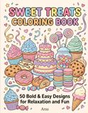 Sweet Treats Coloring Book: 50 Bold and Easy Cupcakes, Donuts, Cookies, Cakes and Candy Designs for Relaxation, Creativity and Fun