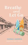 Breathe and Let Go: A laugh out loud Australian small-town rom-com about second chances and fresh starts