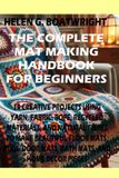 The Complete Mat Making Handbook for Beginners: 14 Creative Projects Using Yarn, Fabric, Rope, Recycled Materials, and Natural Fibers to Make Beautiful Door Mats, Bath Mats, and Home Décor Pieces