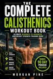The Complete Calisthenics Workout Book: Ultimate Beginner-to-Advanced Bodyweight Strength Training Guide