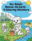 Eco-Robots Rescue the Earth Colouring Book: Fun & Educational Environmental Adventures for Kids