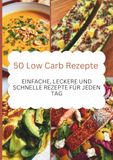 50 Low Carb Rezepte: Einfache, leckere und schnelle Rezepte für jeden Tag
