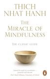 The Miracle Of Mindfulness: The Classic Guide to Meditation by the World's Most Revered Master