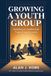 Growing Authors' Tranquility Press Growing A Youth Group: Building a Leadership Team from Scratch Paperback
