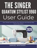 THE Singer Quantum Stylist 9960 User Guide