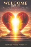 Welcome Him In: How to Truly Open the Doorways of Your Heart and Experience True Transformation