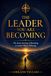 The Leader You Are Becoming: The Inner Journey of Becoming a Leader Worth Following