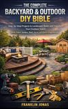 THE COMPLETE BACKYARD & OUTDOOR DIY BIBLE